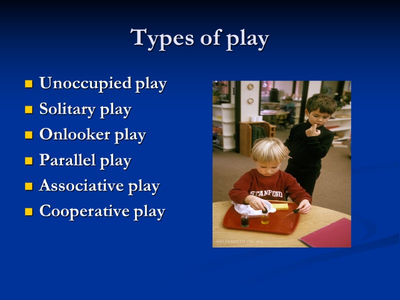 Types of play Unoccupied play Solitary play Onlooker play Parallel play Associative play Cooperative